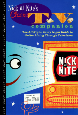 NICK AT NITE'S CLASSIC TV COMPANION: The All Night, Every Night Guide to Better Living Through Television