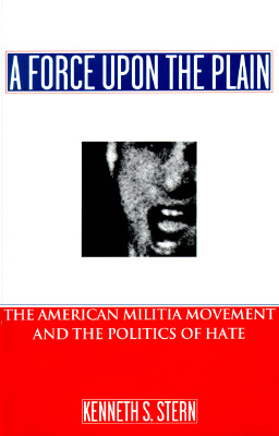 A Force Upon the Plain: The American Militia Movement and the Politics of Hate