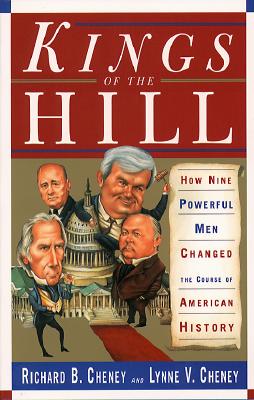 Kings Of The Hill: How Nine Powerful Men Changed The Course Of American History Cheney, Richard and Cheney, Lynne V.