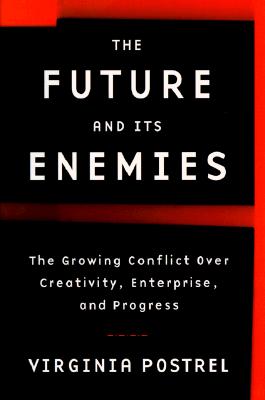 The Future and Its Enemies: The Growing Conflict over Creativity, Enterprise, and Progress