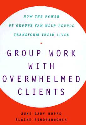 Image for Group Work with Overwhelmed Clients: How the Power of Groups Can Help People Transform Their Lives Group Work with Overwhelmed Clients: How the Power of Groups Can Help People Transform Their Lives