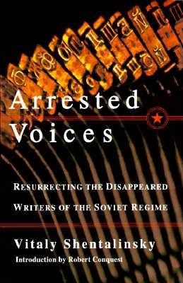 Image for Arrested Voices : Resurrecting the disappeared writers of the Soviet Regime