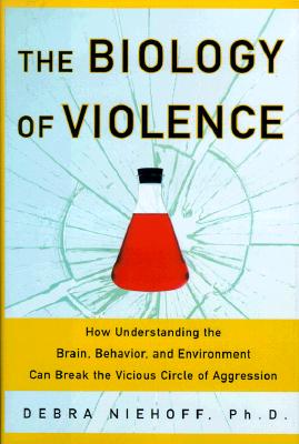 The Biology of Violence (How Understanding the Brain, Behavior, and Environment Can Break the Vicious Circle of Aggression)