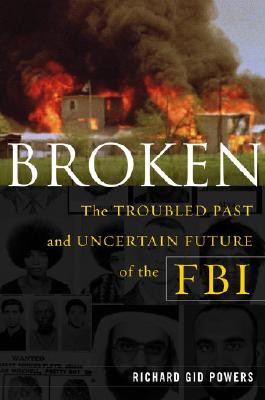 Broken: The Troubled Past and Uncertain Future of the FBI