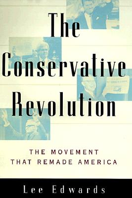 The CONSERVATIVE REVOLUTION: THE MOVEMENT THAT REMADE AMERICA