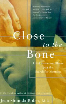 Close to the Bone: Life Threatening Illness and the Search for Meaning