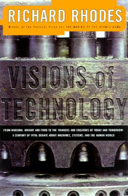 Visions of Technology : A Century of Vital Debate About Machines, Systems and the Human World