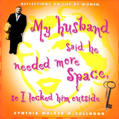 My Husband Said He Needed More Space, So I Locked Him Outside : Reflections on Life by Women