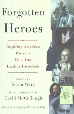 FORGOTTEN HEROES: INSPIRING AMERICAN PORTRAITS FROM OUR LEADING HISTORIANS - A SOCIETY OF AMERICAN HISTORIANS BOOK