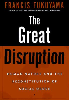 The Great Disruption: Human Nature and the Reconstitution of Social Order