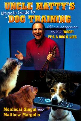 UNCLE MATTY'S ULTIMATE GUIDE TO DOG TRAINING - OFFICIAL COMPANION TO PBS' WOOF! IT'S A DOG'S LIFE