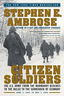 Citizen Soldiers: The U. S. Army from the Normandy Beaches to the Bulge to the Surrender of Germany