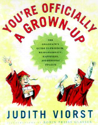 You're Officially a Grown-up: The Graduate's Guide to Freedom, Responsibility, Happiness, and Personal Hygiene