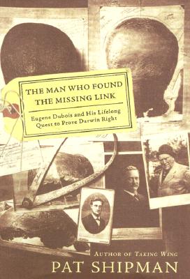 Image for The Man Who Found the Missing Link: Eugine Dubois and His Lifelong Quest to Prove Darwin Right