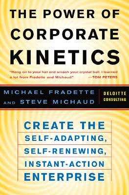 The POWER of CORPORATE KINETICS CREATE the SELF-ADJUSTING, SELF-RENEWING, INSTANT-ACTION ENTERPRISE