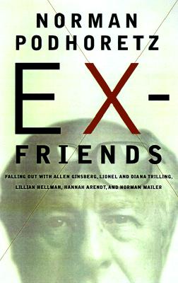 Ex-Friends: Falling Out with Allen Ginsberg, Lionel and Diana Trilling, Lillian Hellman, Hannah Arendt and Norman Mailer