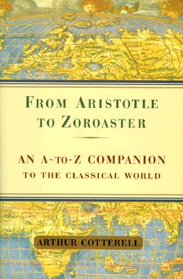 From Aristotle to Zoroaster: An a to Z Companion to the Classical World