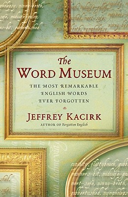 Image for The Word Museum: The Most Remarkable English Words Ever Forgotten