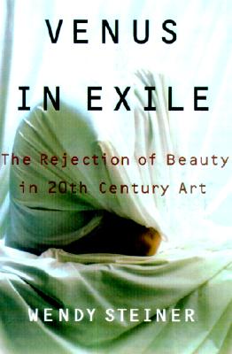 Venus in Exile: The Rejection of Beauty in Twentieth-century Art