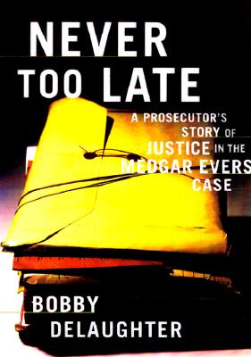 Never Too Late : A Prosecutor's Story of Justice in the Medgar Evars Case