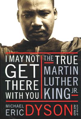 I May Not Get There with You: The True Martin Luther King Jr.