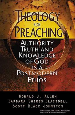 Theology for Preaching : Authority, Truth, and Knowledge of God in a Postmodern Ethos