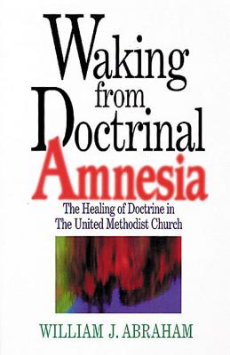 Waking from Doctrinal Amnesia: The Healing of Doctrine in The United Methodist Church