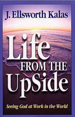 Image for Life from the UpSide: Seeing God at Work in the World Life from the UpSide: Seeing God at Work in the World