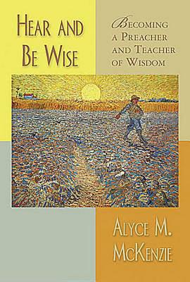 Hear and be Wise Becoming a Preacher and Teacher of Wisdom