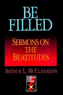 Be Filled: Sermons on the Beatitudes (Protestant Pulpit Exchange)