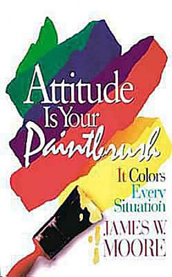 Image for Attitude is Your Paintbrush: It Colors Every Situation
