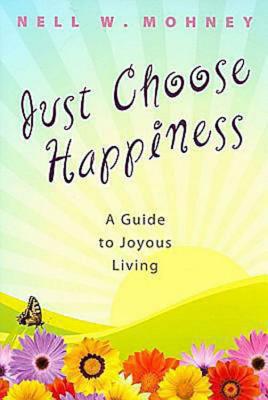 Image for Just Choose Happiness: A Guide to Joyous Living Just Choose Happiness: A Guide to Joyous Living