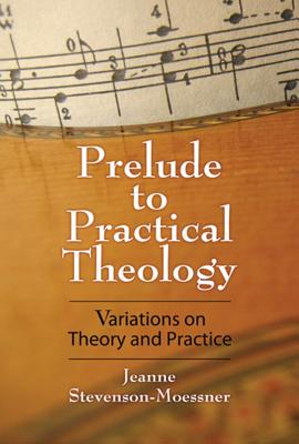 Prelude to Practical Theology: Variations on Theory and Practice