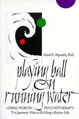 Playing Ball on Running Water: The Japanese Way to Building a Better Life