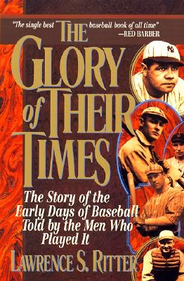 Glory of Their Times: The Story of the Early Days of Baseball Told by the Men Who Played It