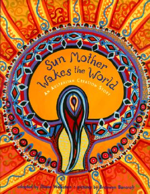 Sun Mother Wakes the World An Australian Creation Story