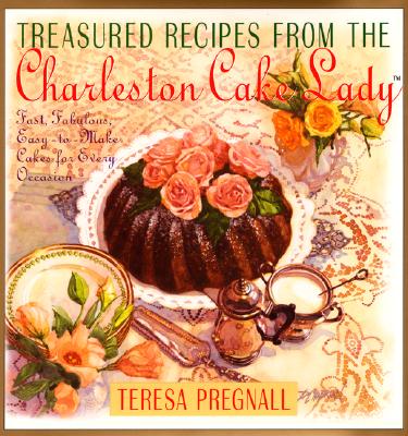 Treasured Recipes from the Charleston Cake Lady: Fast, Fabulous, Easy-To-make Cakes For Every Occas