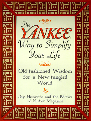 The Yankee Way to Simplify Your Life: Old-Fashioned Wisdom For A New-fangled World