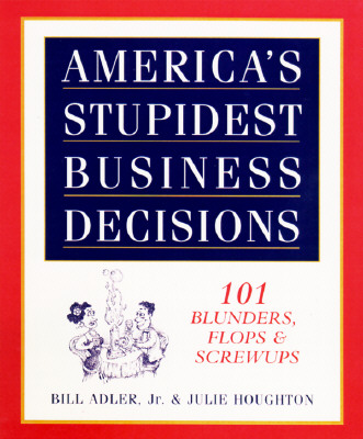 Image for America's Stupidest Business Decisions: 101 Blunders, Flops, And Screwups
