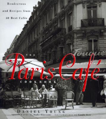 The Paris Cafe Cookbook : Rendezvous and Recipes from 50 Best Cafes