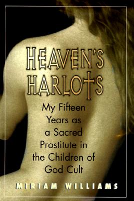 Heaven's Harlots: My Fifteen Years As a Sacred Prostitute in the Children of God Cult
