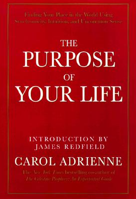 The Purpose of Your Life: Finding Your Place In The World Using Synchronicity, Intuition, And Uncommon Sense
