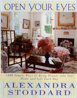 Open Your Eyes: 1,000 Simple Ways To Bring Beauty Into Your Home And Life Each Day