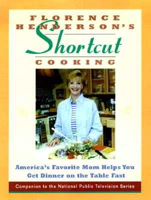 Florence Henderson's Short-Cut Cooking: America's Favorite Mom Helps You Get Dinner On The Table Fast