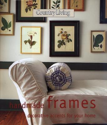 COUNTRY LIVING HANDMADE FRAMES: DECORATIVE ACCENTS FOR YOUR HOME