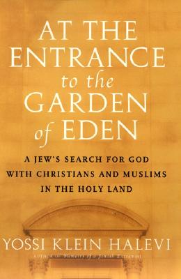 Image for At the Entrance to the Garden of Eden: A Jew's Search for God with Christians and Muslims in the Holy Land