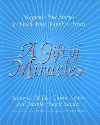 Image for A Gift of Miracles: Magical True Stories To Touch Your Family's Heart A Gift of Miracles: Magical True Stories To Touch Your Family's Heart