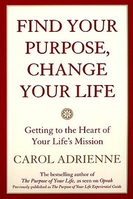 Image for Find Your Purpose, Change Your Life: Getting to the Heart of Your Life's Mission