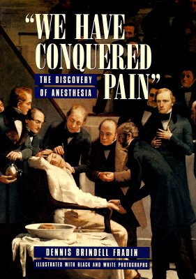 We Have Conquered Pain the Discovery of Anesthesia