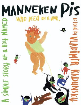 Image for Manneken Pis: A Simple Story of a Boy Who Peed on a War Manneken Pis: A Simple Story of a Boy Who Peed on a War